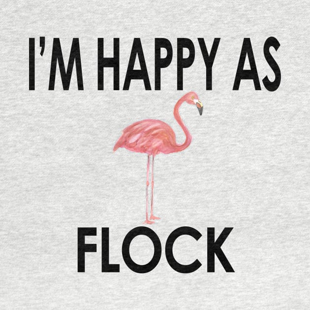 Flamingo, I'm Happy As Flock, Cute & Funny Flamingo Trends by NimbleMuse